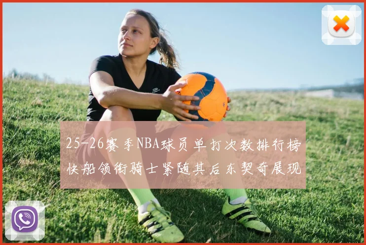 25-26赛季NBA球员单打次数排行榜快船领衔骑士紧随其后东契奇展现最高效率